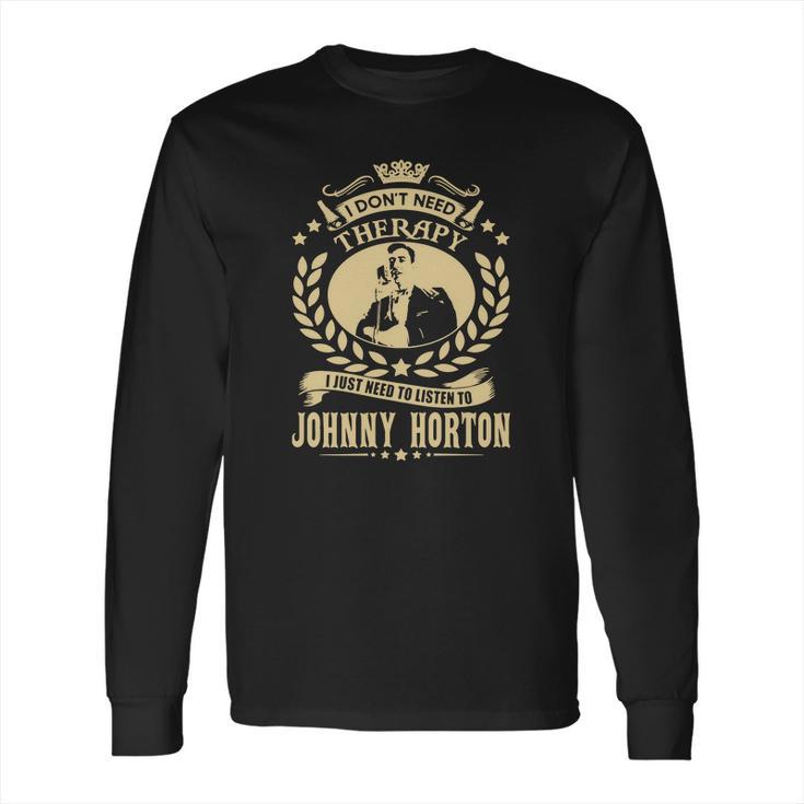 I Dont Need Therapy I Just Need To Listen To Johnny Horton Tshirt Long Sleeve T-Shirt