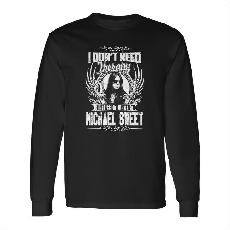 I Dont Need Therapy I Just Need To Listen To Michael Sweet Tshirt Long Sleeve T-Shirt