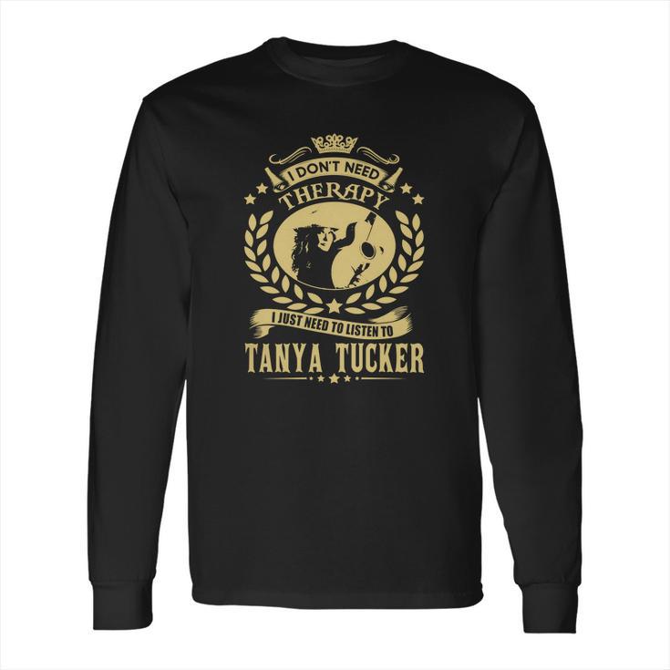 I Dont Need Therapy I Just Need To Listen To Tanya Tucker Tshirt Long Sleeve T-Shirt