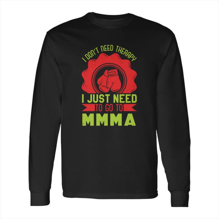 I Don’T Need A Therapy I Need Mma Long Sleeve T-Shirt