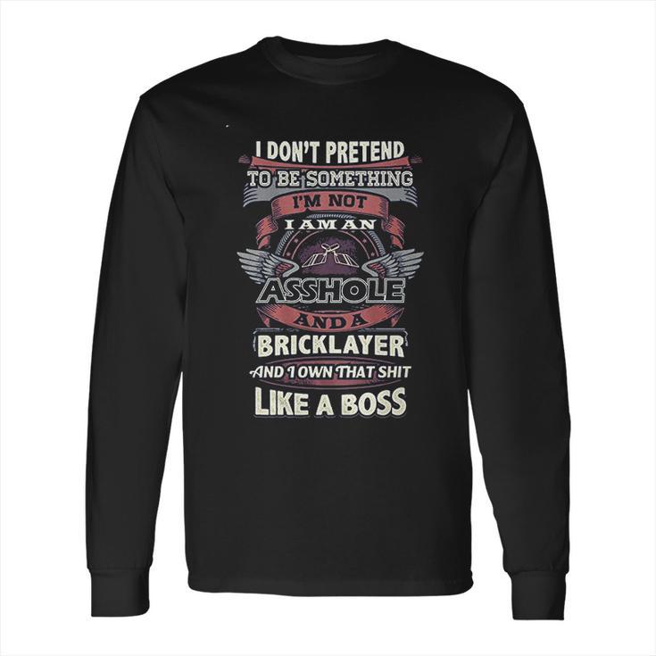 I Don’T Pretend To Be Something Bricklayer Like A Boss Long Sleeve T-Shirt