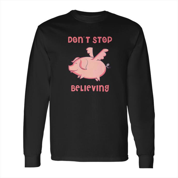 Dont Stop Believing Flying Pig Piggy Gift Long Sleeve T-Shirt