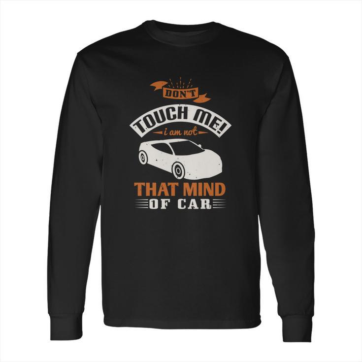 Don’T Touch Me I Am Not That Mind Of Car Long Sleeve T-Shirt