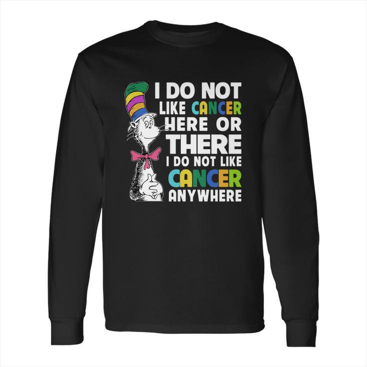 Dr Seuss I Do Not Like Cancer Here Or There Or Anywhere Shirt Long Sleeve T-Shirt