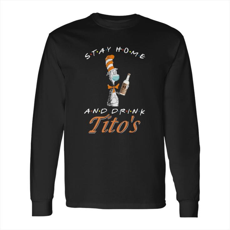 Dr Seuss Stay Home And Drink Tito’S Coronavirus Shirt Long Sleeve T-Shirt