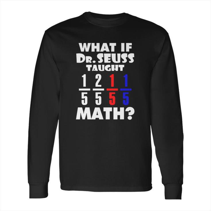 What If Dr Seuss Taught Math Long Sleeve T-Shirt