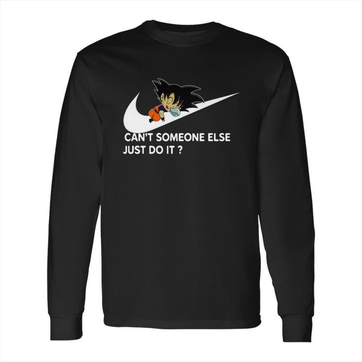 Dragon Ball Z Goku Cant Someone Else Just Do It Shirt Long Sleeve T-Shirt