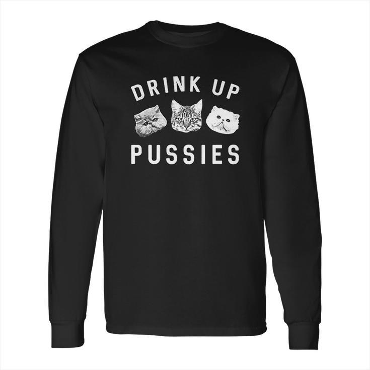 Drink Up Pussies Long Sleeve T-Shirt