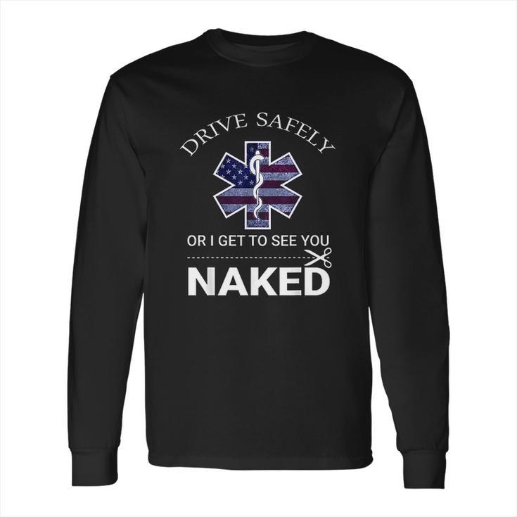 Drive Safely Or I Get To See You Naked Funny Ems Emr Emt Long Sleeve T-Shirt