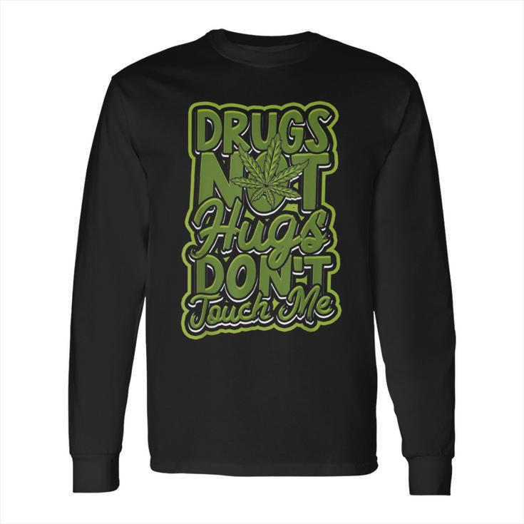 Drugs Not Hugs Dont Touch Me - Roll A Marijuana Long Sleeve T-Shirt