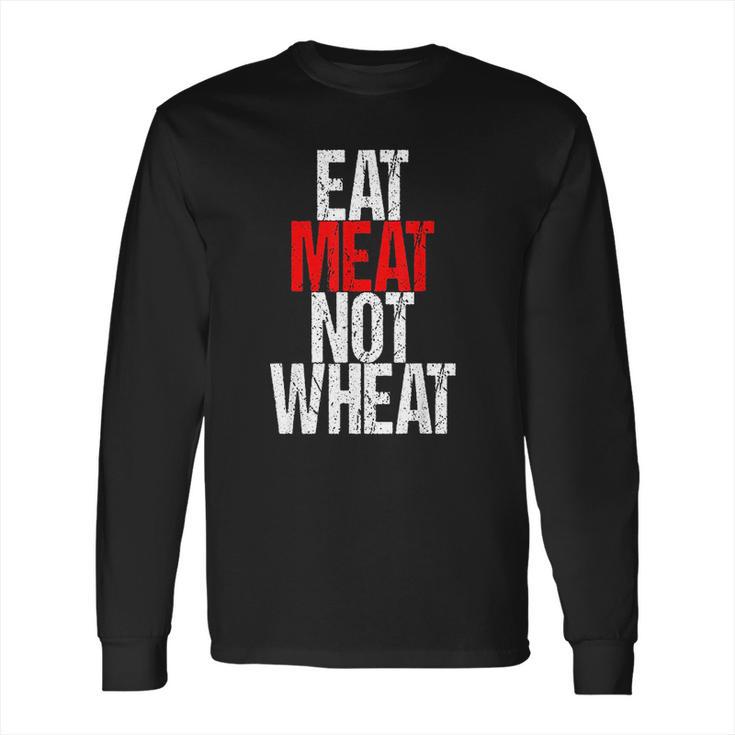 Eat Meat Not Wheat Funny Meat Eater Carnivore Long Sleeve T-Shirt