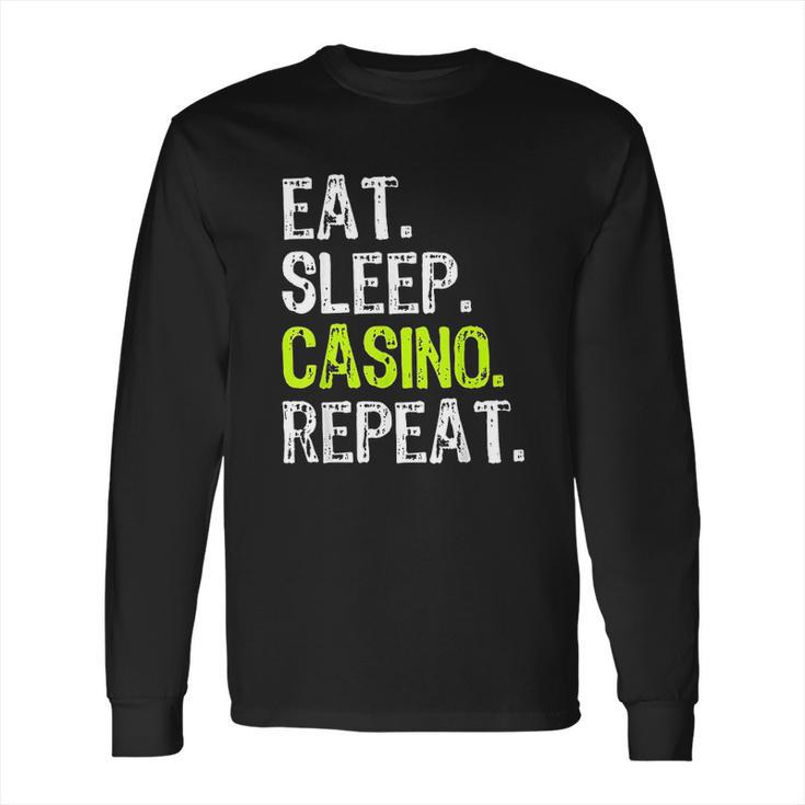 Eat Sleep Casino Repeat Gambling Gambler Funny Love Long Sleeve T-Shirt