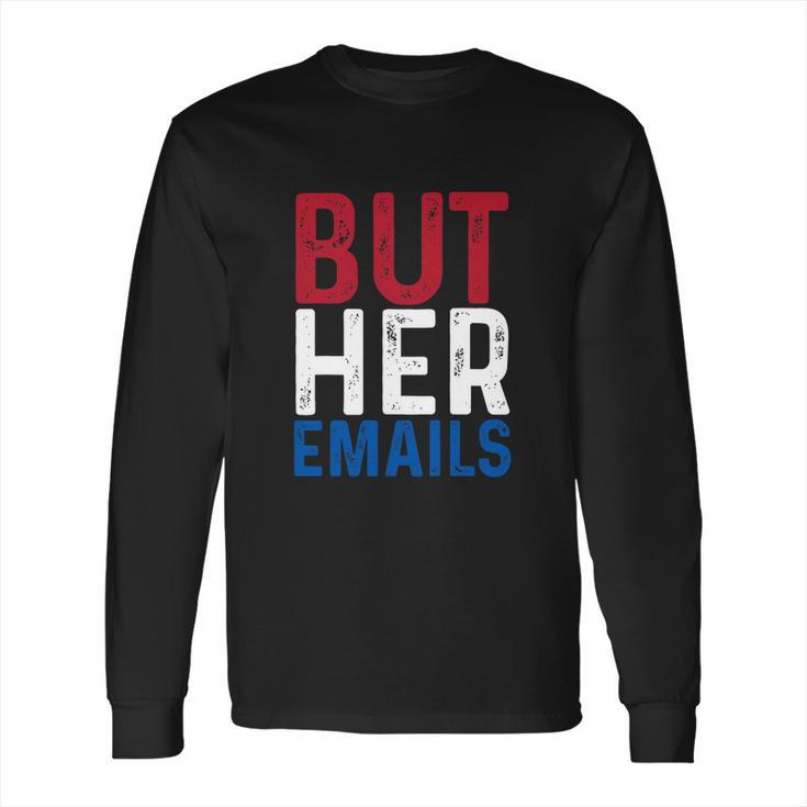 But Her Emails Pro Hillary Anti Trump Long Sleeve T-Shirt