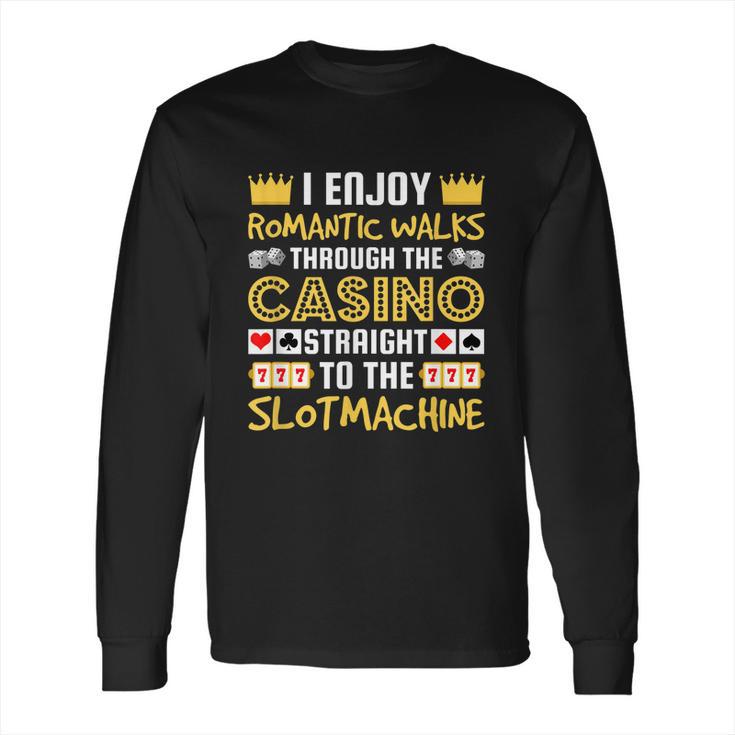 I Enjoy Romantic Walks Through The Casino Long Sleeve T-Shirt