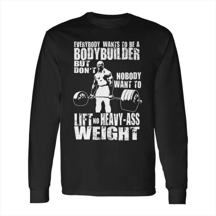 Everybody Wants To Be A Bodybuilder Ronnie Coleman Deadlift Long Sleeve T-Shirt