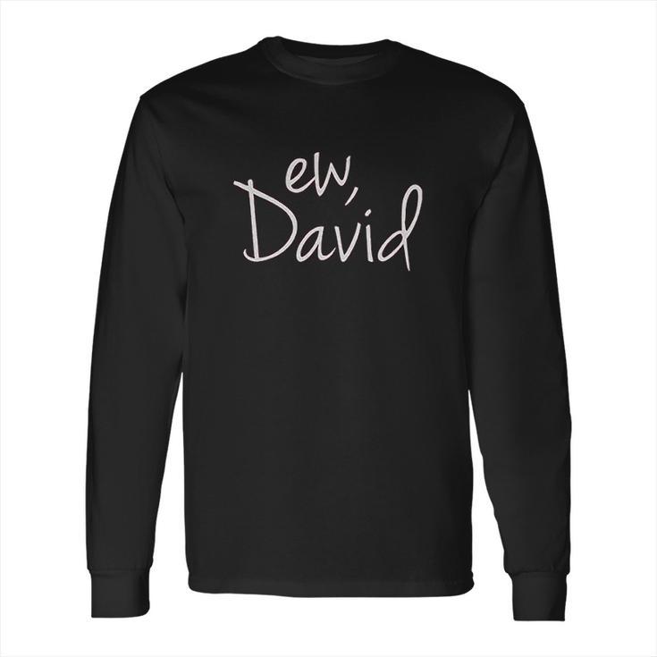 Ew David Funny Creek Tv Show Long Sleeve T-Shirt