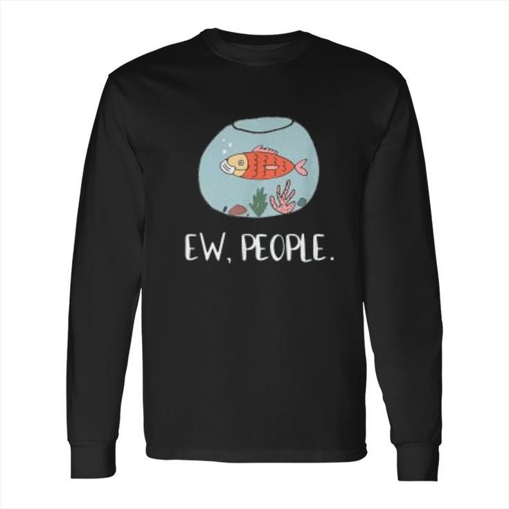 Ew People Funny Goldfish Social Distancing Long Sleeve T-Shirt