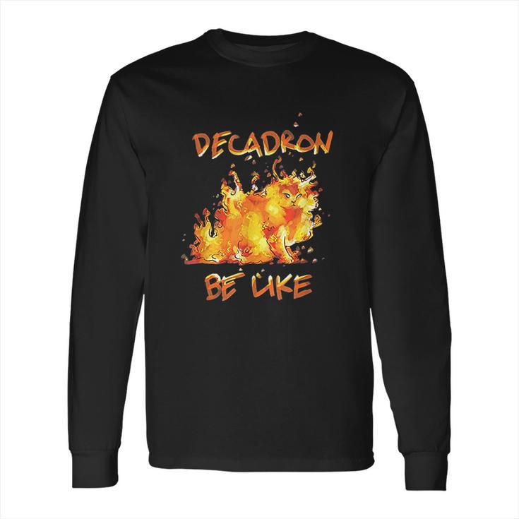 Fire Decadron Be Like Long Sleeve T-Shirt