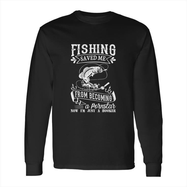 Fishing Saved Me From Becoming A Pornstar Long Sleeve T-Shirt