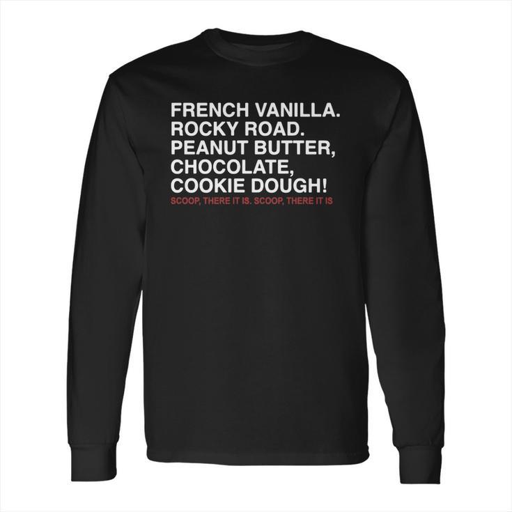 French Vanilla Rocky Road Peanut Butter Chocolate Cookie Dough Scoop There It Is Scoop There It Is Long Sleeve T-Shirt