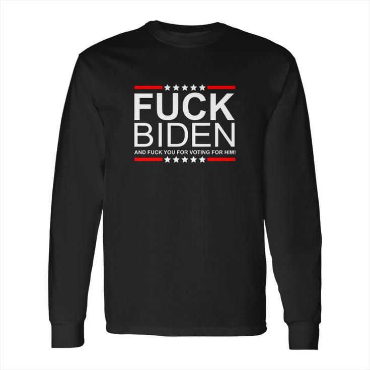 Fuck Biden And Fuck You For Voting For Him Design Long Sleeve T-Shirt