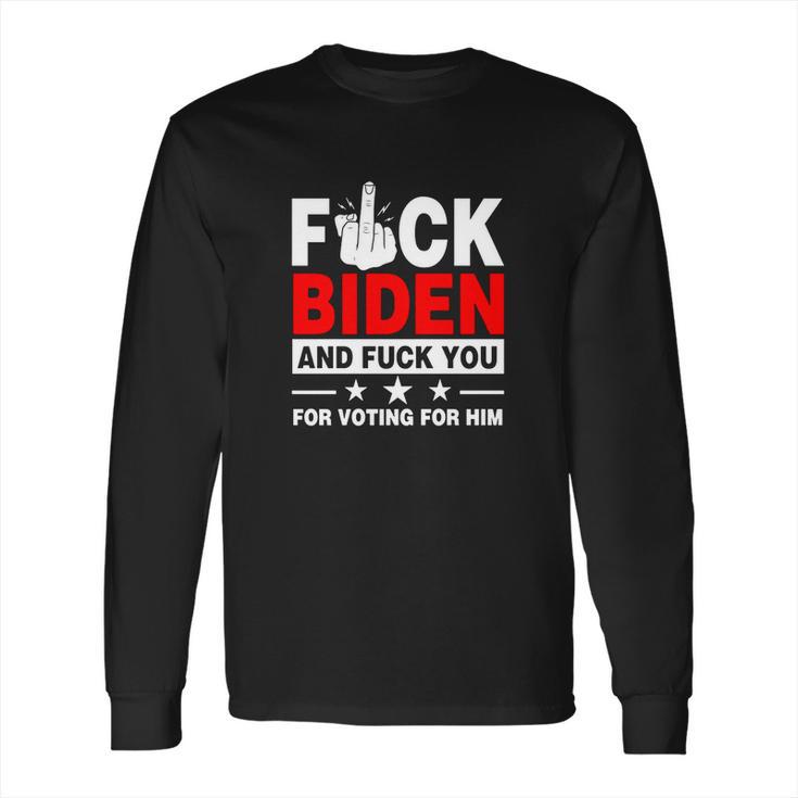 Fuck Biden And You For Voting For Him Political Long Sleeve T-Shirt