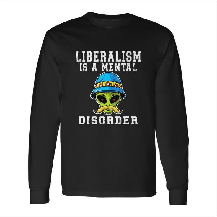 Funny Alien Quote Liberalism Is A Mental Disorder Long Sleeve T-Shirt