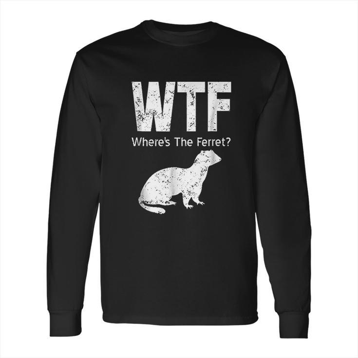 Funny Ferret Wtf Where Is The Ferret Gift Long Sleeve T-Shirt