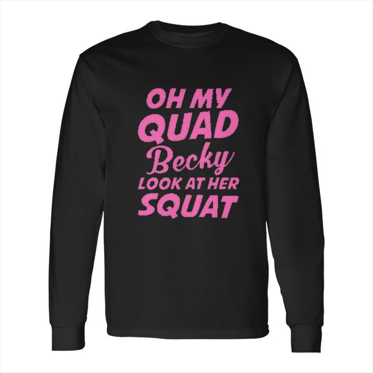 Funny Ideal Oh My Quad Becky Look At Her Squat Long Sleeve T-Shirt