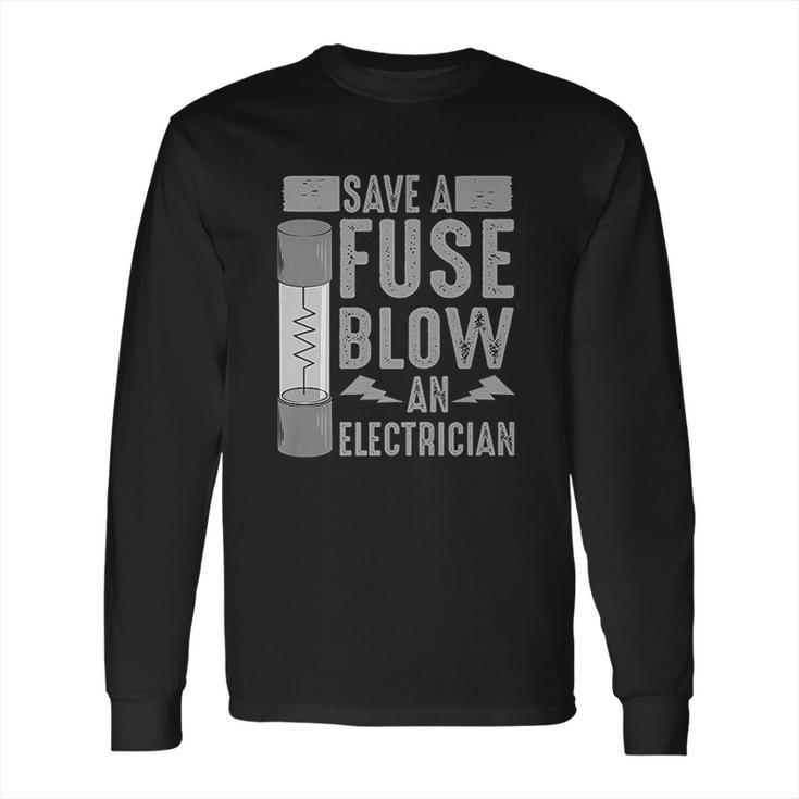 Funny Save A Fuse Blow An Electrician Cool Linesman Fan Gift Long Sleeve T-Shirt