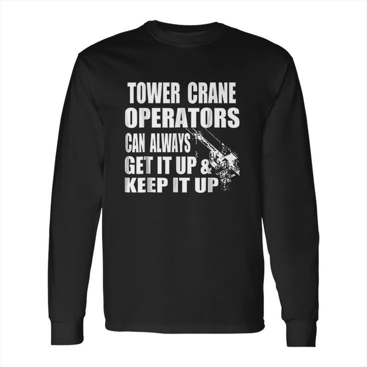 Funny Tower Crane Operator Get It Up Crane Lift Gift Long Sleeve T-Shirt