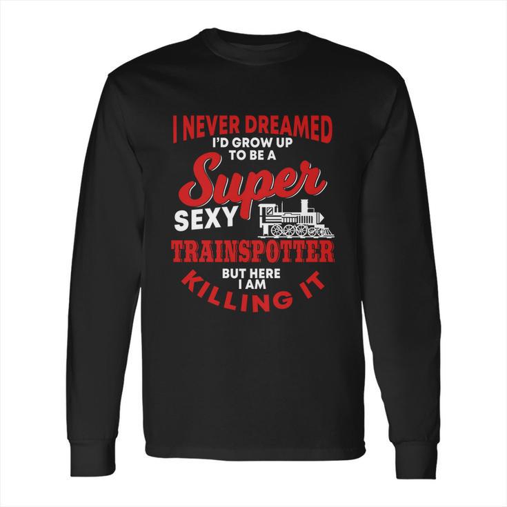 Funny Trainspotter Saying Trainspotting Steam Locomotive Gift  Long Sleeve T-Shirt