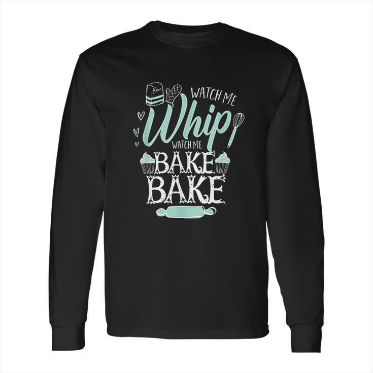 Funny Watch Me Bake I Love To Whip And Bake Long Sleeve T-Shirt