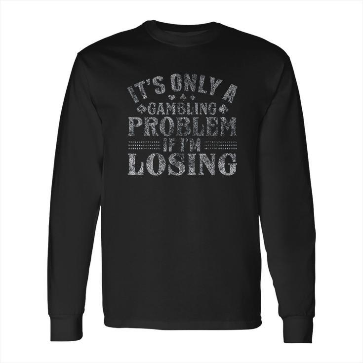 Only A Gambling Problem If Losing Distressed Long Sleeve T-Shirt