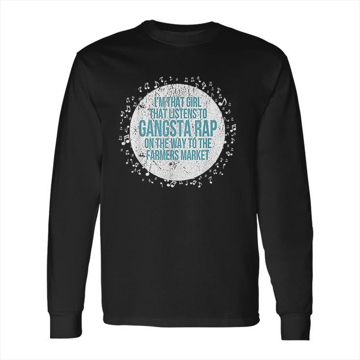 I Am That Girl Listens To Gangsta Rap Way To Farmers Long Sleeve T-Shirt