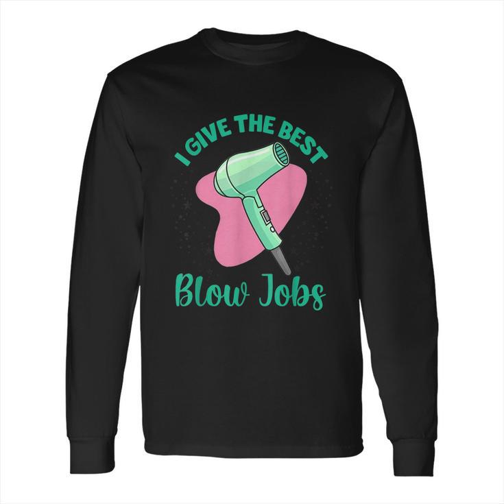 I Give The Best Blow Jobs Funny Hairstylist Hairdresser Long Sleeve T-Shirt