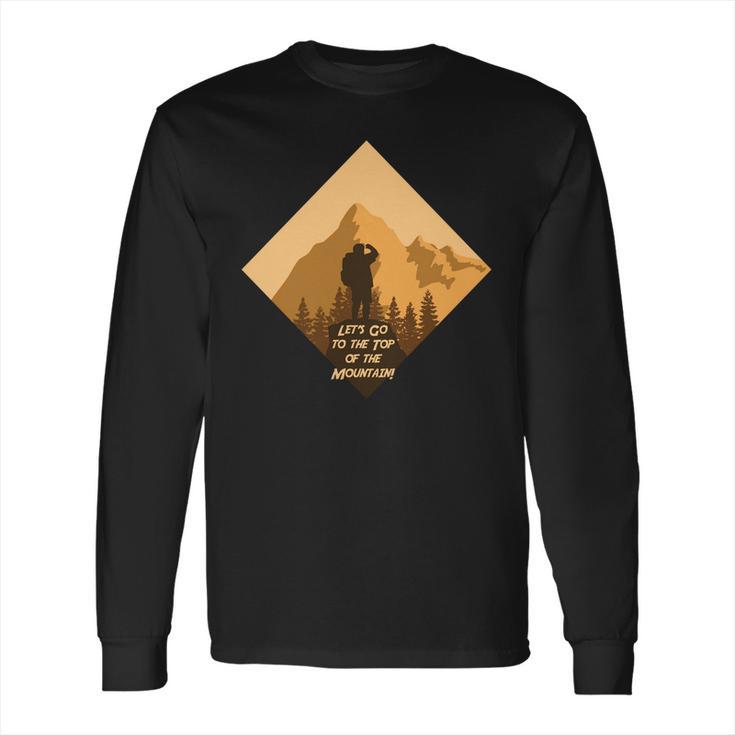 Lets Go To The Top Of The Mountain Camping Hiking Long Sleeve T-Shirt