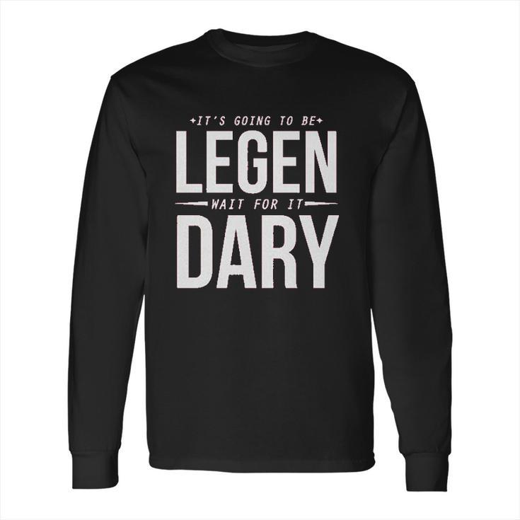 It Is Going To Be Legen Wait For It Dary Juniors Long Sleeve T-Shirt