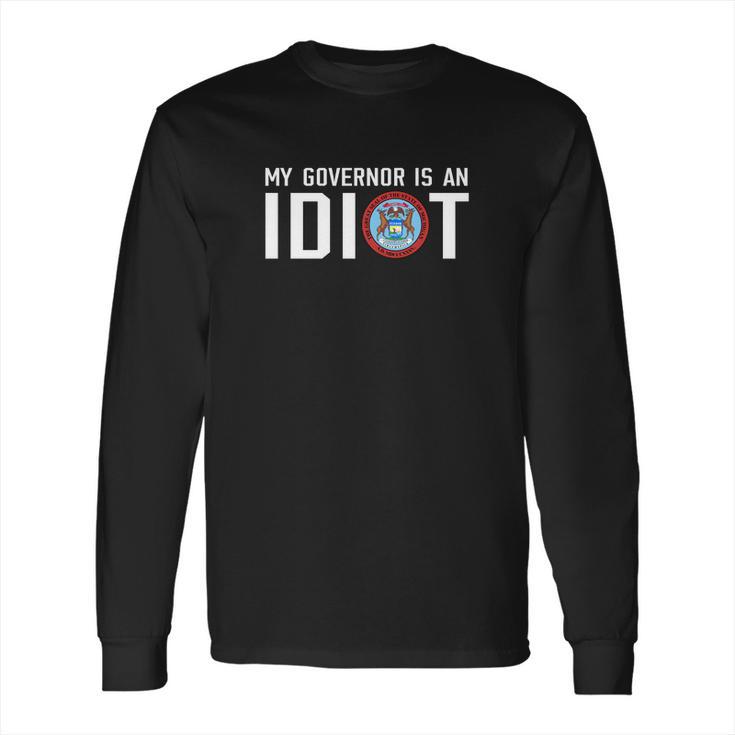 My Governor Is An Idiot Michigan T-Shirt Long Sleeve T-Shirt