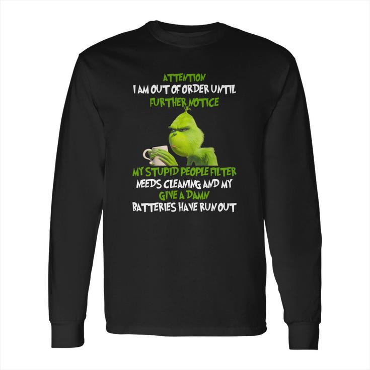 Grinch Attention I Am Out Of Order Until Further Notice My Stupid People Filter Needs Cleaning Long Sleeve T-Shirt