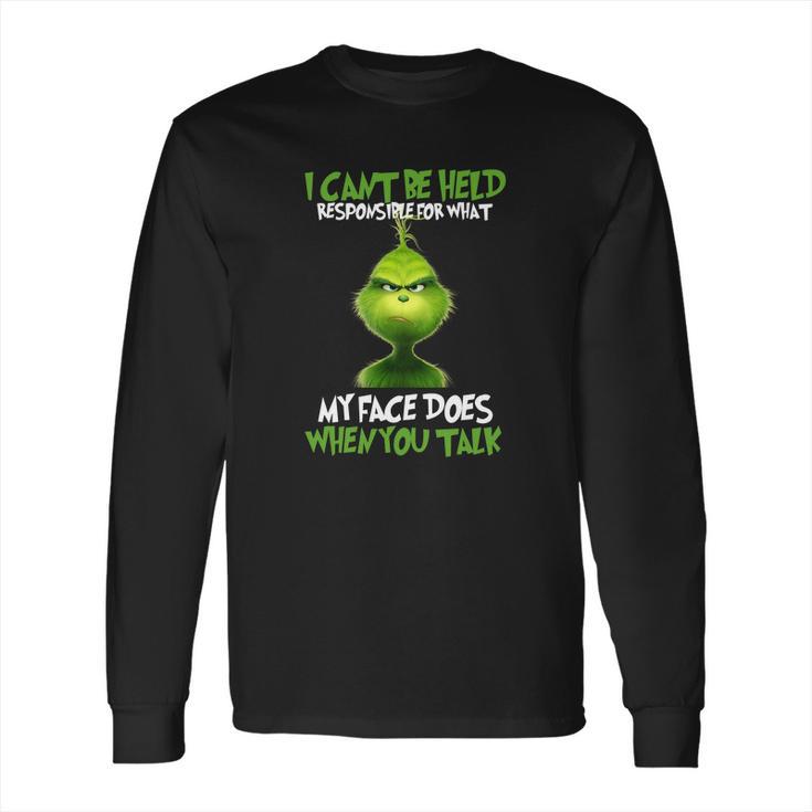 The Grinch I Cant Be Held Responsible For What My Face Does Long Sleeve T-Shirt