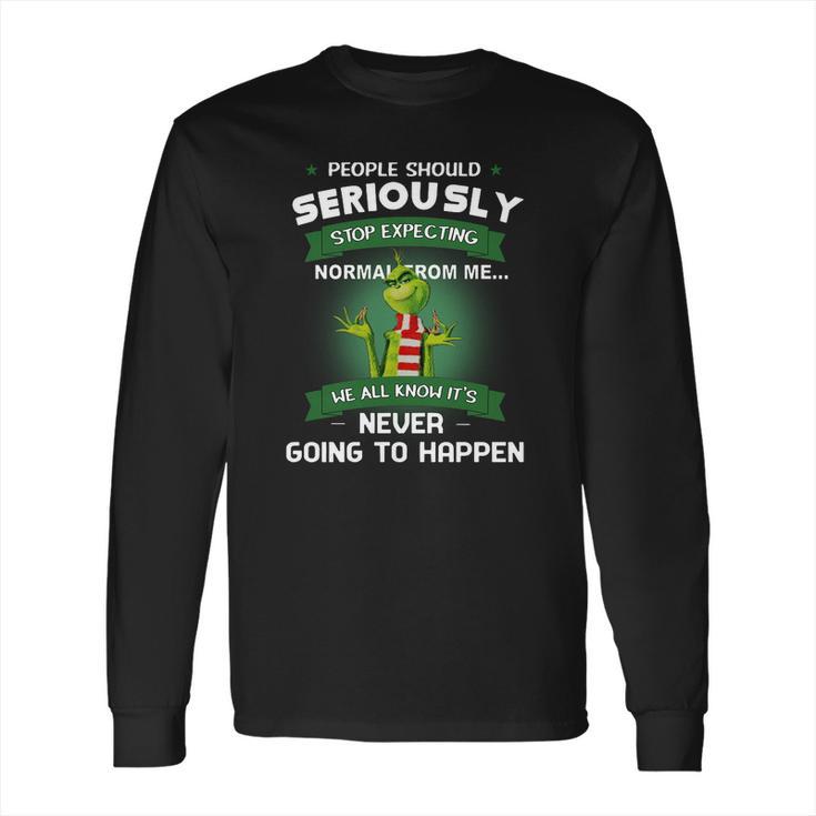 Grinch People Should Seriously Stop Expecting Normal From Me Long Sleeve T-Shirt