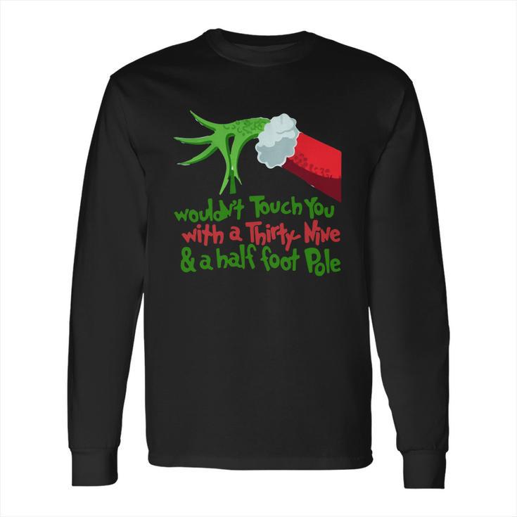 Grinch I Wouldnt Touch You With A Thirty Nine And A Half Foot Pole Shirt Hoodie Long Sleeve T-Shirt