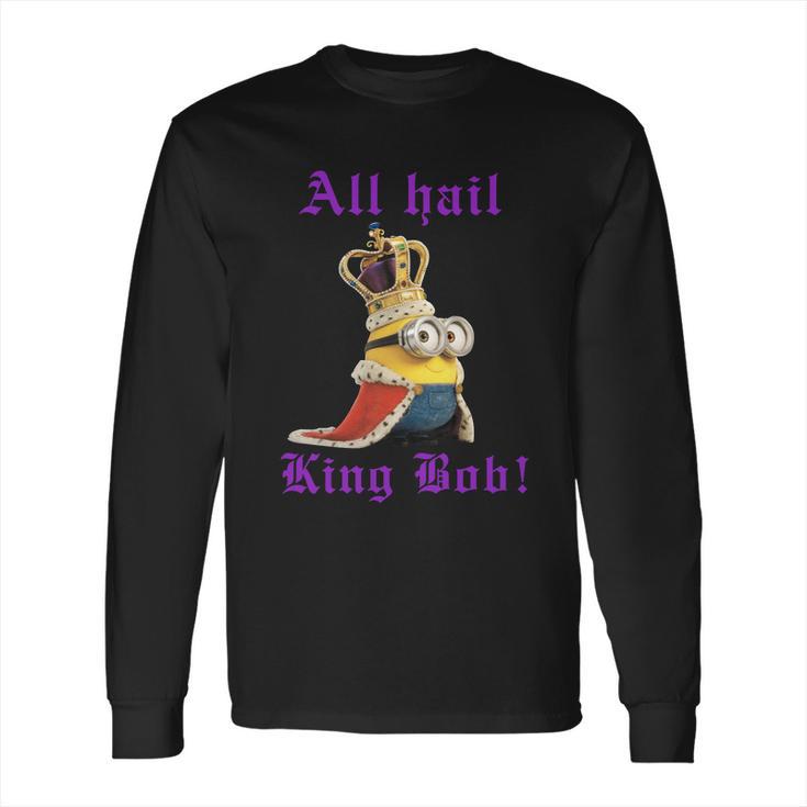 All Hail King Bob Bob Minion T Shirt Long Sleeve T-Shirt