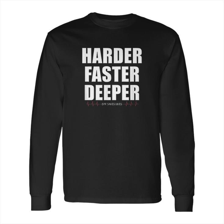 Harder Faster Deeper Cpr Saves Lives Funny Emt Nursing Long Sleeve T-Shirt