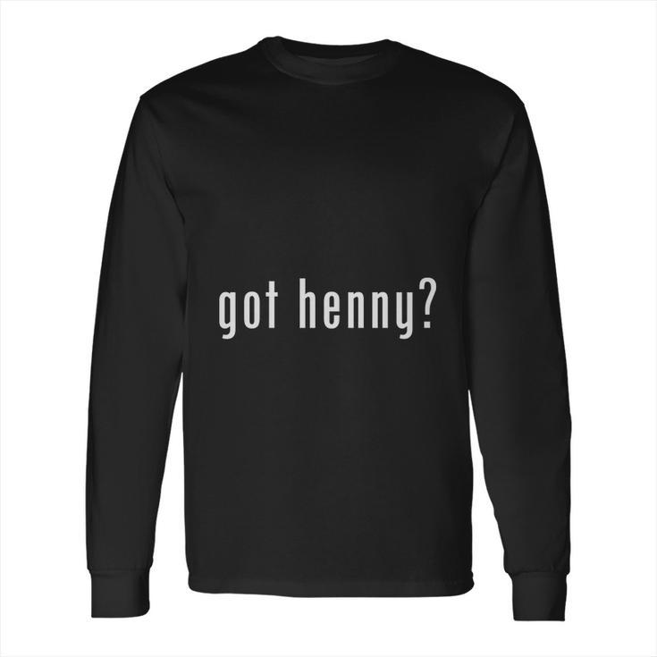 Got Henny T-Shirt Long Sleeve T-Shirt