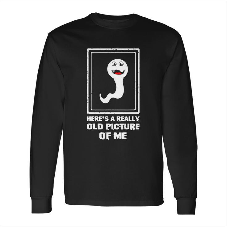 Heres A Really Old Picture Of Me Funny Sperm Long Sleeve T-Shirt