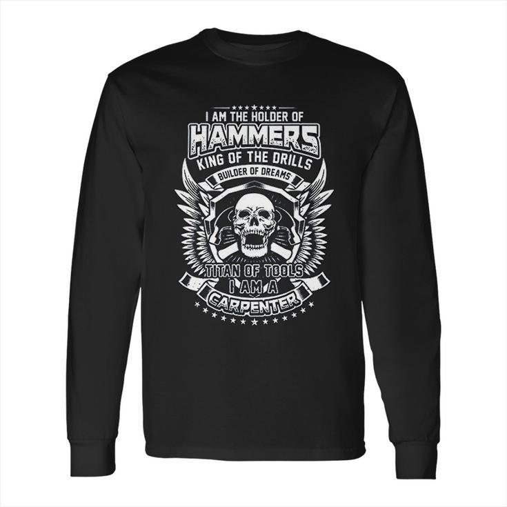 I Am The Holder Of Hammers King Of The Drills Carpenter Long Sleeve T-Shirt