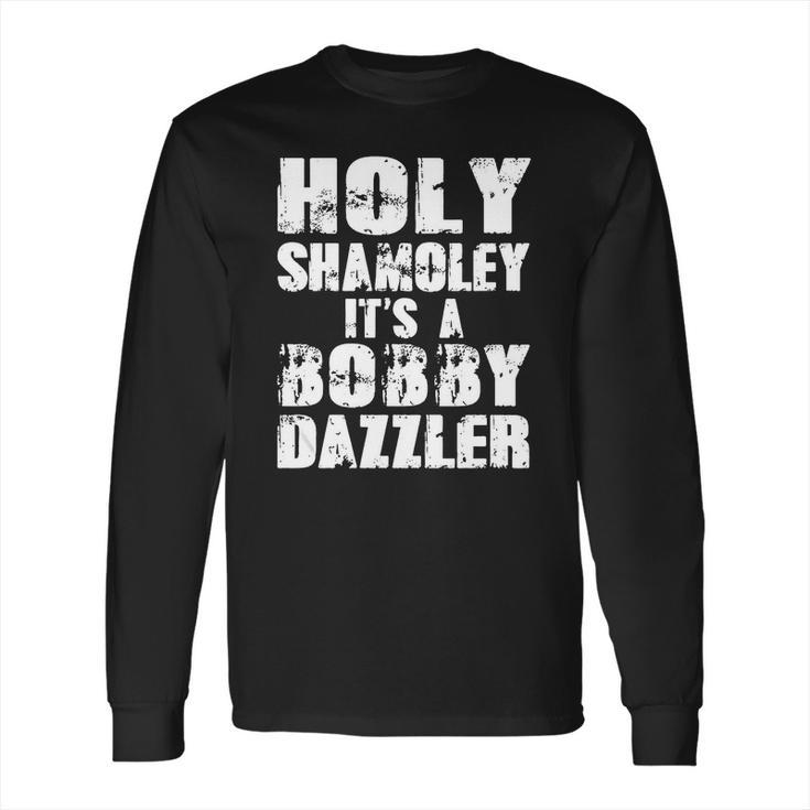 Holy Shamoley Its A Bobby Dazzler Long Sleeve T-Shirt