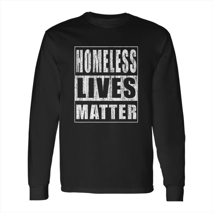 Homeless Lives Matter Funny Homeless Rights Activist Gift Long Sleeve T-Shirt